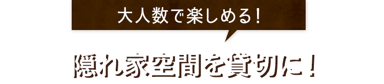 隠れ家空間を貸切に！